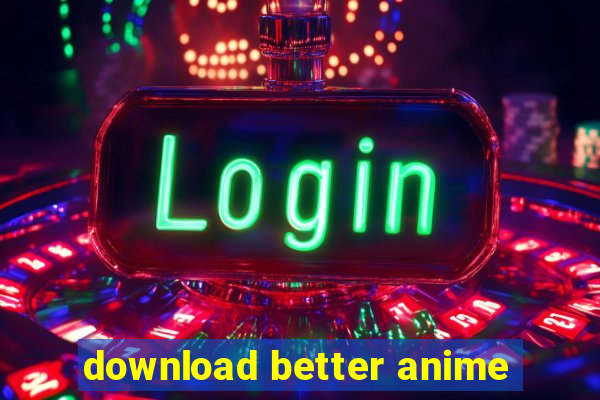 download better anime